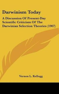 Cover image for Darwinism Today: A Discussion of Present-Day Scientific Criticism of the Darwinian Selection Theories (1907)