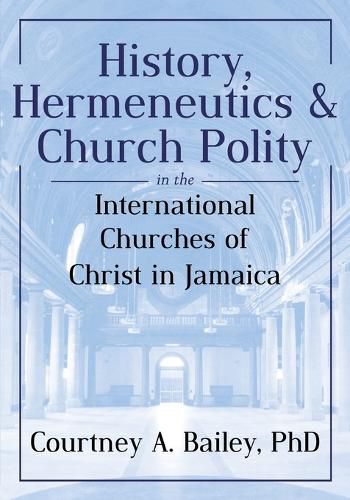 Cover image for History, Hermeneutics & Church Polity in the International Churches of Christ in Jamaica