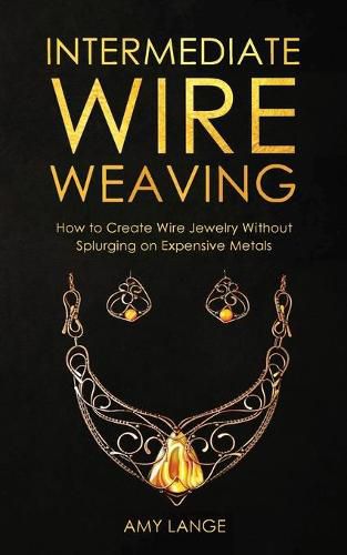 Cover image for Intermediate Wire Weaving: How to Make Wire Jewelry Without Splurging on Expensive Metals