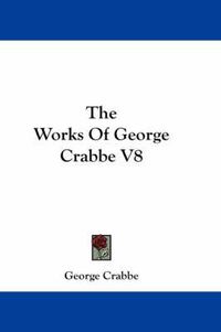 Cover image for The Works of George Crabbe V8