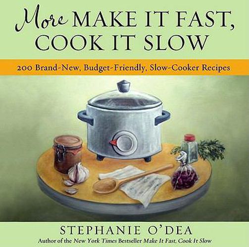 Cover image for More Make It Fast, Cook It Slow: 200 Brand-New, Budget-Friendly, Slow-Cooker Recipes