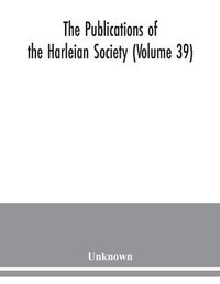 Cover image for The Publications of the Harleian Society (Volume 39)