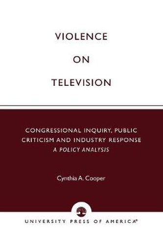 Cover image for Violence on Television: Congressional Inquiry, Public Criticism and Industry Response--A Policy Analysis