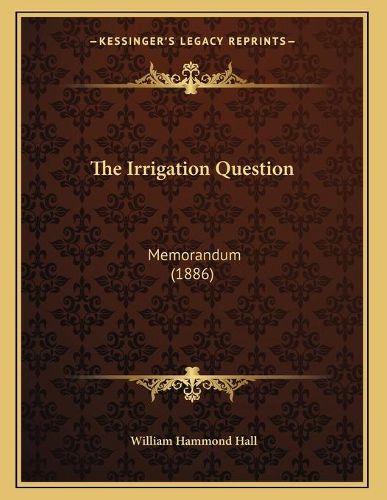 Cover image for The Irrigation Question: Memorandum (1886)