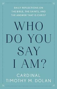 Cover image for Who Do You Say I Am?: Daily Reflections on the Bible, the Saints, and the Answer That Is Christ
