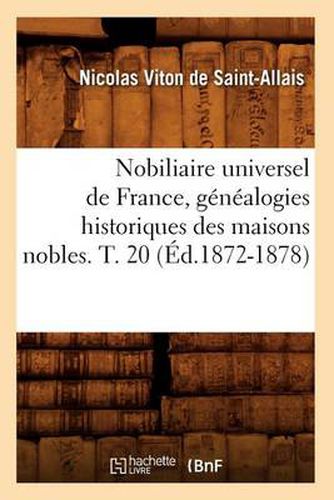 Nobiliaire Universel de France, Genealogies Historiques Des Maisons Nobles. T. 20 (Ed.1872-1878)