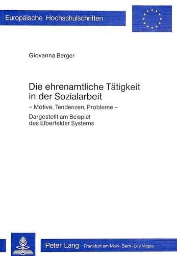 Cover image for Die Ehrenamtliche Taetigkeit in Der Sozialarbeit: Motive, Tendenzen, Probleme Dargestellt Am Beispiel Des Elberfelder Systems