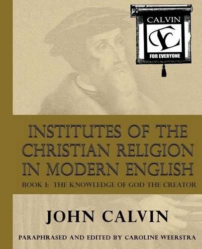 Cover image for Institutes of the Christian Religion in Modern English: Book I: The Knowledge of God the Creator