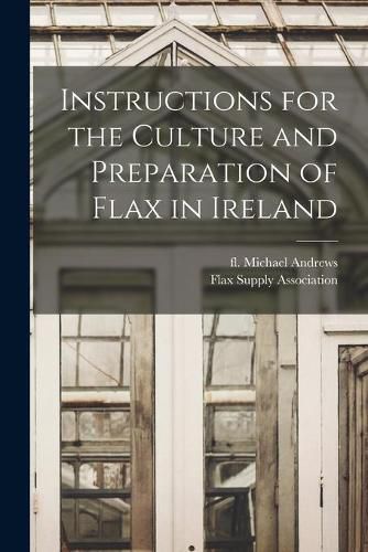 Cover image for Instructions for the Culture and Preparation of Flax in Ireland