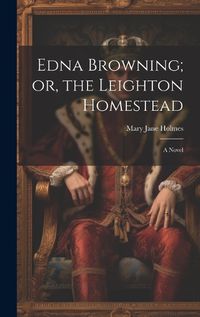 Cover image for Edna Browning; or, the Leighton Homestead