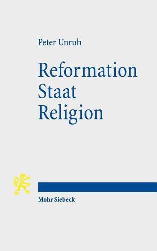 Reformation - Staat - Religion: Zur Grundlegung und Aktualitat der reformatorischen Unterscheidung von Geistlichem und Weltlichem