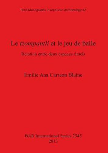 Cover image for Le tzompantli et le jeu de balle: Relation entre deux espaces rituels: Relation entre deux espaces rituels