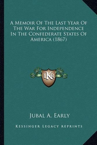 Cover image for A Memoir of the Last Year of the War for Independence in the Confederate States of America (1867)