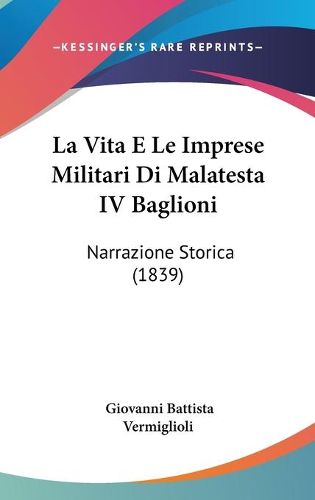 Cover image for La Vita E Le Imprese Militari Di Malatesta IV Baglioni: Narrazione Storica (1839)