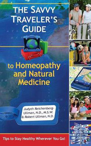 The Savvy Traveler's Guide to Homeopathy and Natural Medicine: Tips to Stay Healthy Wherever You Go!