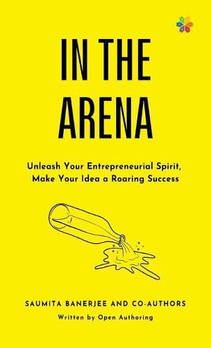 Cover image for In the Arena: Unleash your entrepreneurial spirit, make your idea a roaring success