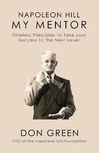 Cover image for Napoleon Hill My Mentor: Timeless Principles to Take Your Success to The Next Level