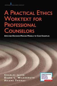 Cover image for A Practical Ethics Worktext for Professional Counselors: Applying Decision-Making Models to Case Examples