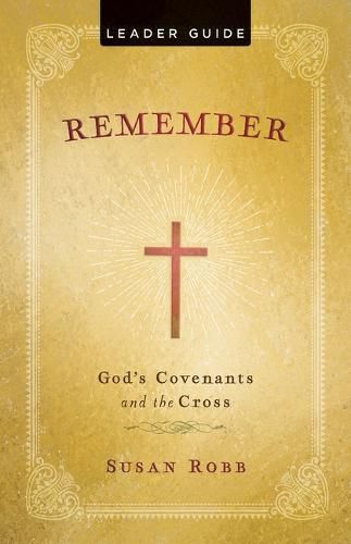 Cover image for Remember: God's Covenants And The Cross Leader Guide
