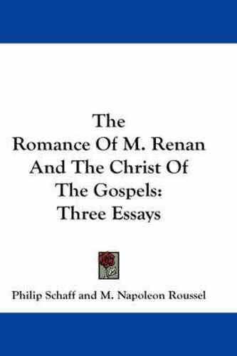 The Romance Of M. Renan And The Christ Of The Gospels: Three Essays