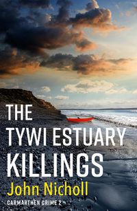 Cover image for The Tywi Estuary Killings: A gripping, gritty crime mystery from John Nicholl for 2022