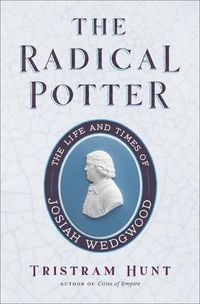 Cover image for The Radical Potter: The Life and Times of Josiah Wedgwood