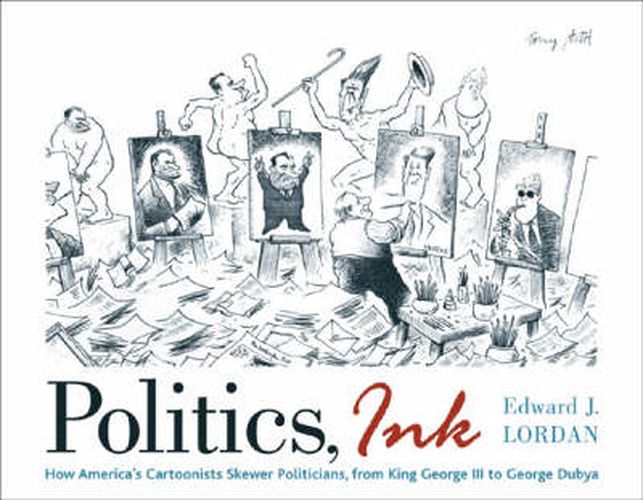 Politics, Ink: How Cartoonists Skewer America's Politicians, from King George III to George Dubya