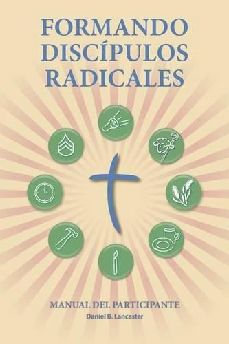 Formando Discipulos Radicales - Manual del Participante: A Manual to Facilitate Training Disciples in House Churches, Small Groups, and Discipleship Groups, Leading Towards a Church-Planting Movement