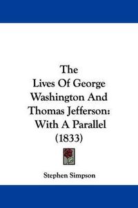 Cover image for The Lives Of George Washington And Thomas Jefferson: With A Parallel (1833)