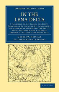 Cover image for In the Lena Delta: A Narrative of the Search for Lieut-Commander De Long and his Companions, Followed by an Account of the Greely Relief Expedition and a Proposed Method of Reaching the North Pole