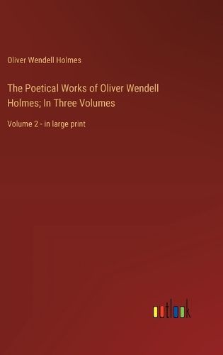 Cover image for The Poetical Works of Oliver Wendell Holmes; In Three Volumes