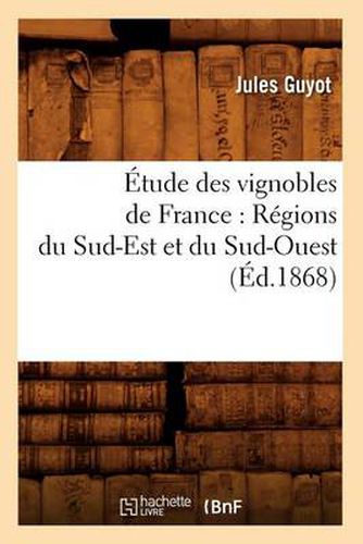 Etude Des Vignobles de France: Regions Du Sud-Est Et Du Sud-Ouest (Ed.1868)