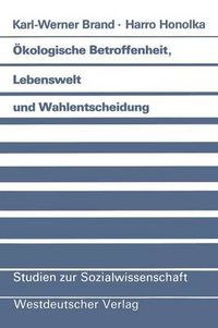 Cover image for OEkologische Betroffenheit, Lebenswelt Und Wahlentscheidung: Pladoyer Fur Eine Neue Perspektive Der Wahlforschung Am Beispiel Der Bundestagswahl 1983