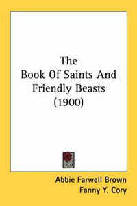 Cover image for The Book of Saints and Friendly Beasts (1900)