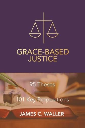 Cover image for Grace-Based Justice: 95 Theses for Today & 101 Key Propositions