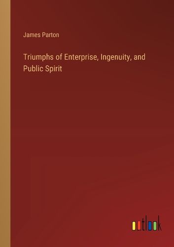 Triumphs of Enterprise, Ingenuity, and Public Spirit