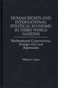 Cover image for Human Rights and International Political Economy in Third World Nations: Multinational Corporations, Foreign Aid, and Repression