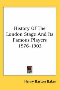 Cover image for History of the London Stage and Its Famous Players 1576-1903