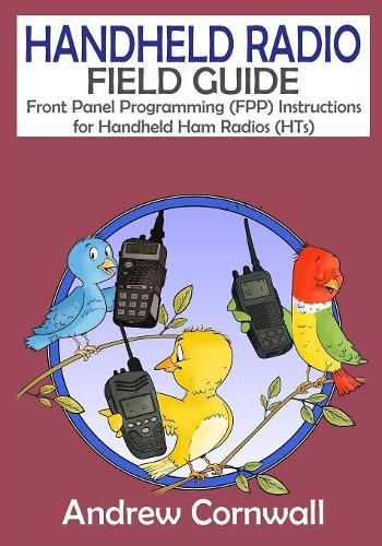 Cover image for Handheld Radio Field Guide: Front Panel Programming (FPP) Instructions for Handheld Ham Radios (HTs)