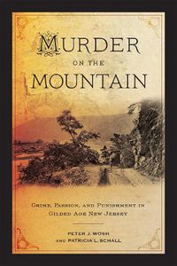 Cover image for Murder on the Mountain: Crime, Passion, and Punishment in Gilded Age New Jersey