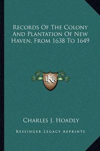 Cover image for Records of the Colony and Plantation of New Haven, from 1638 to 1649