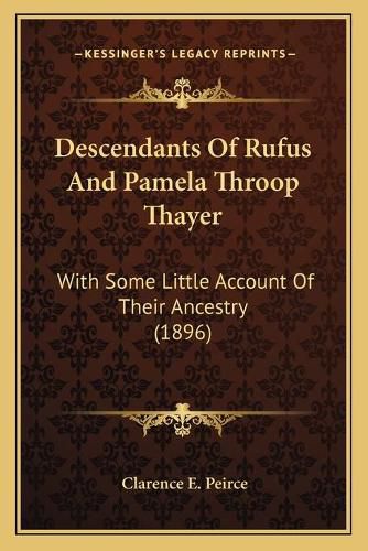 Cover image for Descendants of Rufus and Pamela Throop Thayer: With Some Little Account of Their Ancestry (1896)