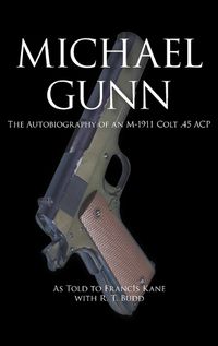 Cover image for Michael Gunn: The Autobiography of an M-1911 Colt .45 ACP