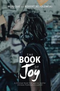 Cover image for The Book of Joy: A Christian Novel That Was Too Real for Christian Publishers to Publish