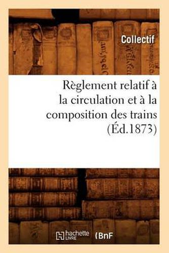 Cover image for Reglement Relatif A La Circulation Et A La Composition Des Trains (Ed.1873)