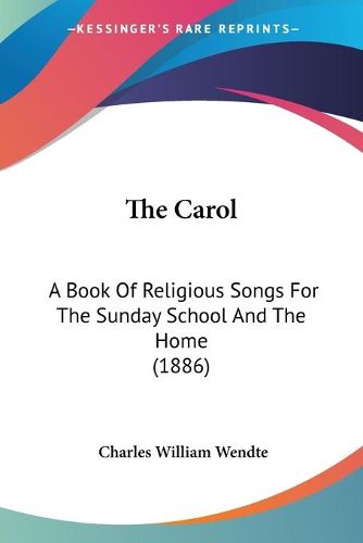 The Carol: A Book of Religious Songs for the Sunday School and the Home (1886)