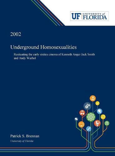 Underground Homosexualities: Resituating the Early Sixties Cinema of Kenneth Anger Jack Smith and Andy Warhol