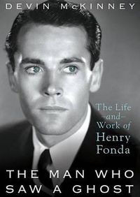 Cover image for The Man Who Saw a Ghost: The Life and Work of Henry Fonda