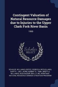 Cover image for Contingent Valuation of Natural Resource Damages Due to Injuries to the Upper Clark Fork River Basin: 1995