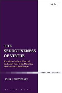 Cover image for The Seductiveness of Virtue: Abraham Joshua Heschel and John Paul II on Morality and Personal Fulfillment